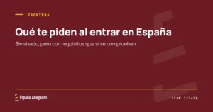 Portada de España Abogados: Qué te piden al entrar en España. Sin visado, pero con requisitos que sí se comprueban