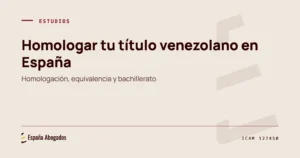 Portada de España Abogados: Homologar tu título venezolano en España. Homologación, equivalencia y bachillerato