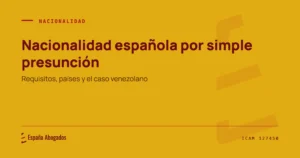 Portada de España Abogados: Nacionalidad española por simple presunción. Requisitos, países y el caso venezolano