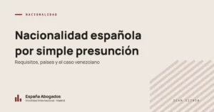 Nacionalidad española por simple presunción: Requisitos, países y el caso venezolano