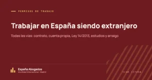 Trabajar en España siendo extranjero: todas las vías para obtener un permiso de trabajo, por España Abogados