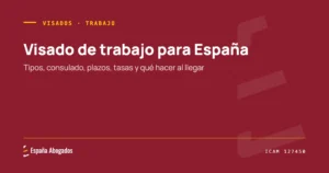 Portada de España Abogados: Visado de trabajo para España. Tipos, consulado, plazos, tasas y qué hacer al llegar
