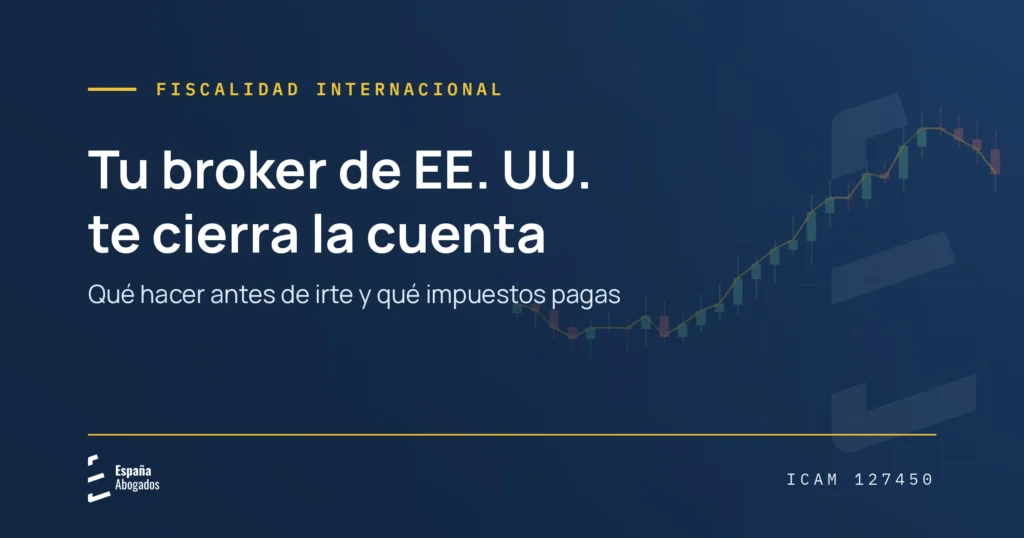 Portada: Tu broker de EE. UU. te cierra la cuenta. Qué hacer antes de irte y qué impuestos pagas